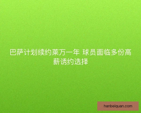 巴萨计划续约莱万一年 球员面临多份高薪诱约选择