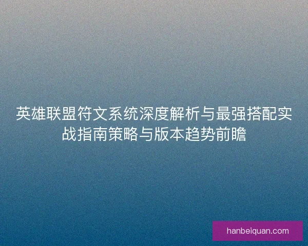 英雄联盟符文系统深度解析与最强搭配实战指南策略与版本趋势前瞻